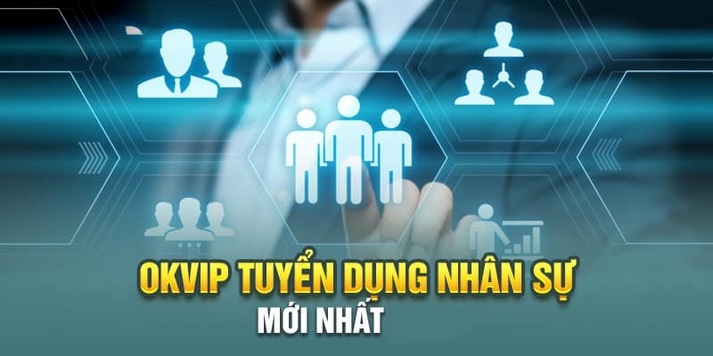 OKVIP và những đợt tuyển dụng số lượng lớn